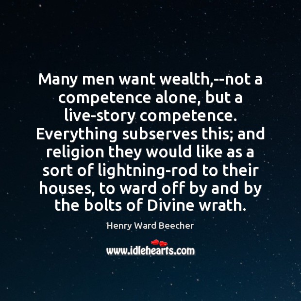 Many men want wealth,–not a competence alone, but a live-story competence. Henry Ward Beecher Picture Quote