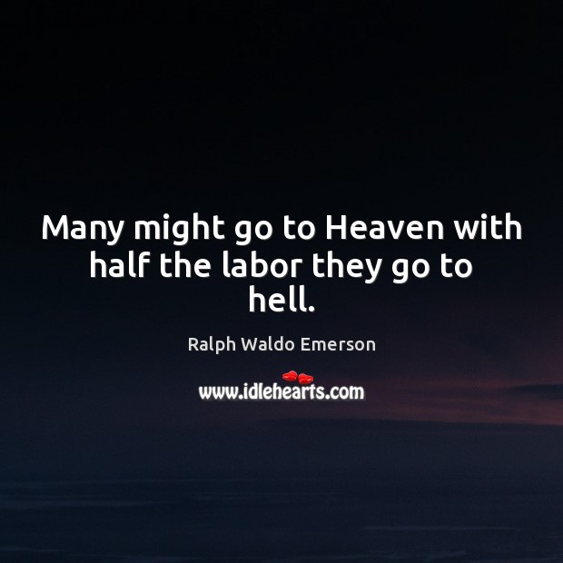 Many might go to Heaven with half the labor they go to hell. Image