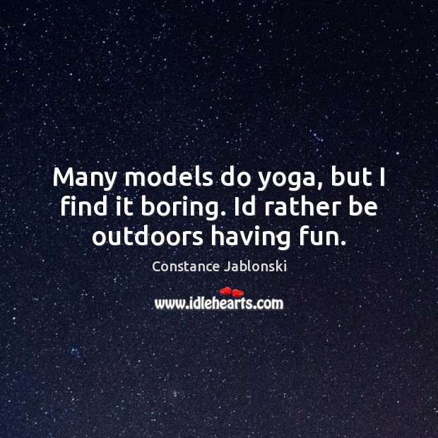 Many models do yoga, but I find it boring. Id rather be outdoors having fun. Constance Jablonski Picture Quote