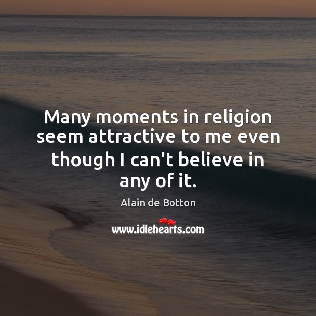 Many moments in religion seem attractive to me even though I can’t believe in any of it. Image
