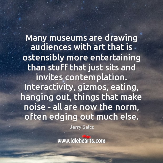 Many museums are drawing audiences with art that is ostensibly more entertaining Jerry Saltz Picture Quote