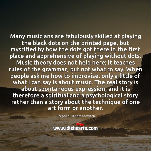 Many musicians are fabulously skilled at playing the black dots on the Stephen Nachmanovitch Picture Quote