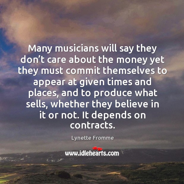 Many musicians will say they don’t care about the money yet they must commit themselves Lynette Fromme Picture Quote