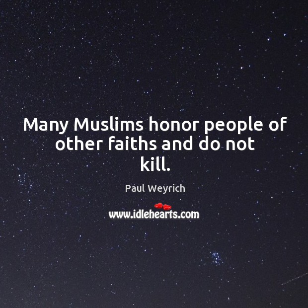 Many muslims honor people of other faiths and do not kill. Paul Weyrich Picture Quote
