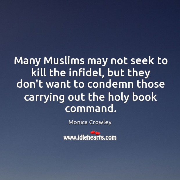 Many Muslims may not seek to kill the infidel, but they don’t Monica Crowley Picture Quote