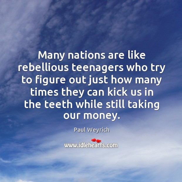 Many nations are like rebellious teenagers who try to figure Paul Weyrich Picture Quote