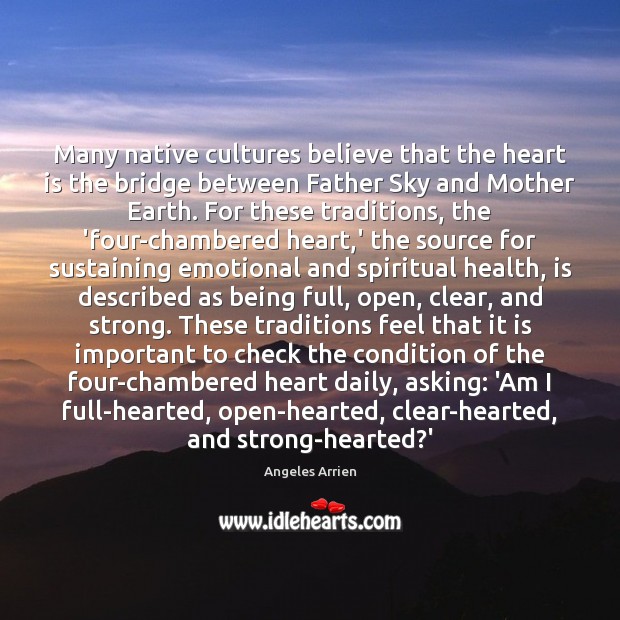Many native cultures believe that the heart is the bridge between Father Angeles Arrien Picture Quote
