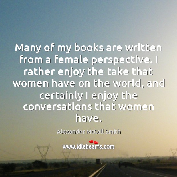 Many of my books are written from a female perspective. I rather Alexander McCall Smith Picture Quote