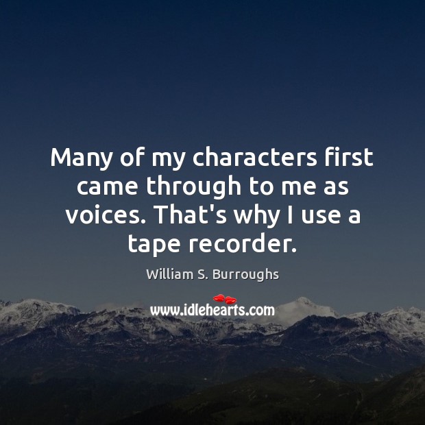 Many of my characters first came through to me as voices. That’s William S. Burroughs Picture Quote