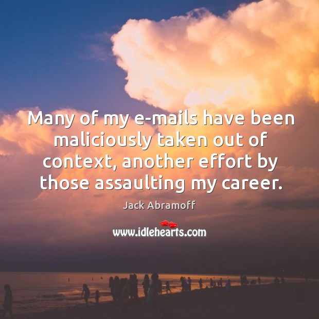 Many of my e-mails have been maliciously taken out of context, another effort by those assaulting my career. Image