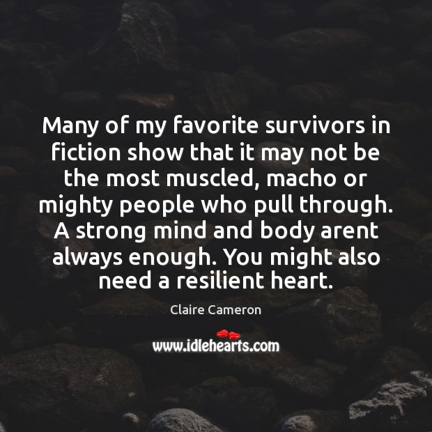 Many of my favorite survivors in fiction show that it may not Claire Cameron Picture Quote