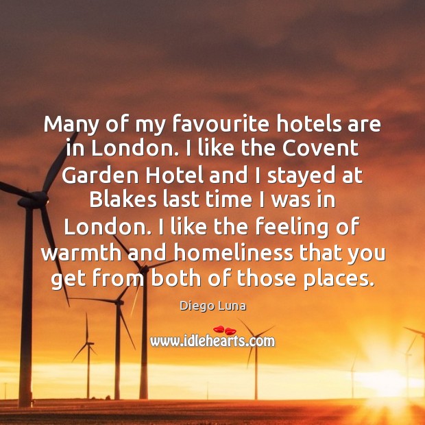 Many of my favourite hotels are in London. I like the Covent Diego Luna Picture Quote