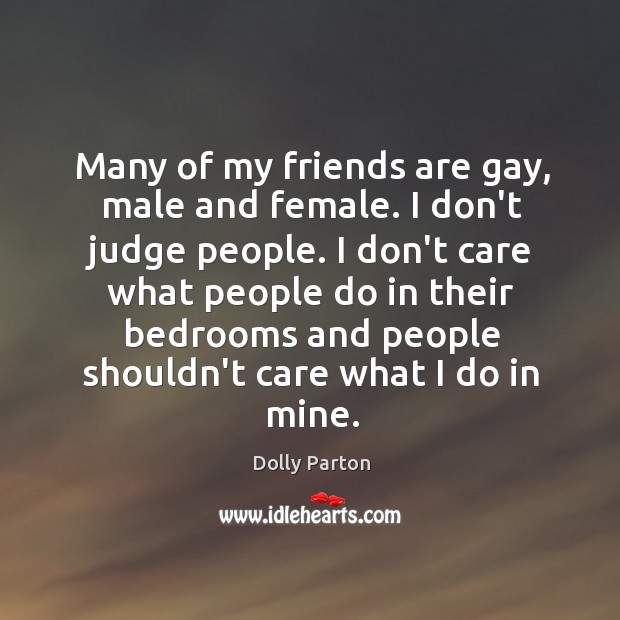 Many of my friends are gay, male and female. I don’t judge Don’t Judge Quotes Image