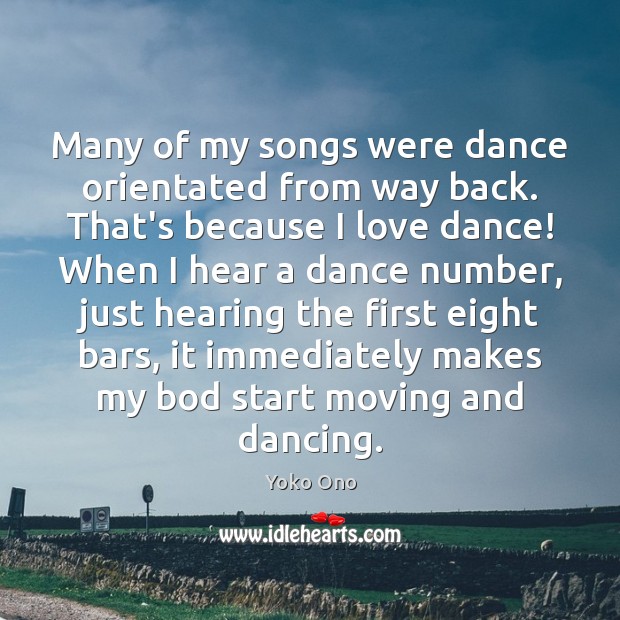 Many of my songs were dance orientated from way back. That’s because Yoko Ono Picture Quote