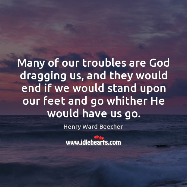 Many of our troubles are God dragging us, and they would end Image