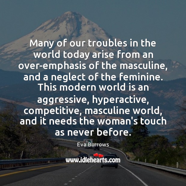 Many of our troubles in the world today arise from an over-emphasis Eva Burrows Picture Quote