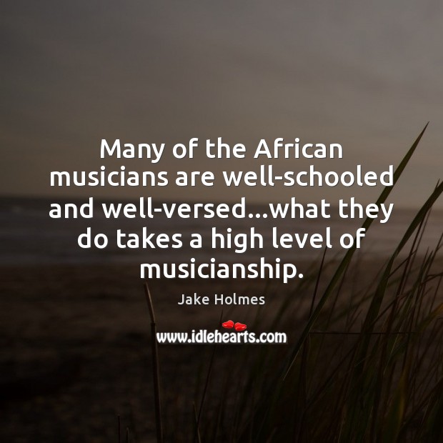 Many of the African musicians are well-schooled and well-versed…what they do Jake Holmes Picture Quote