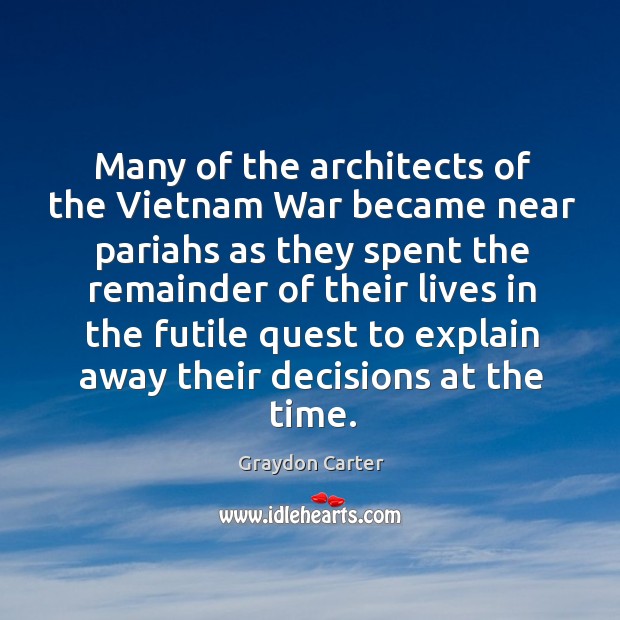 Many of the architects of the Vietnam War became near pariahs as Graydon Carter Picture Quote