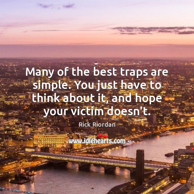 Many of the best traps are simple. You just have to think Rick Riordan Picture Quote