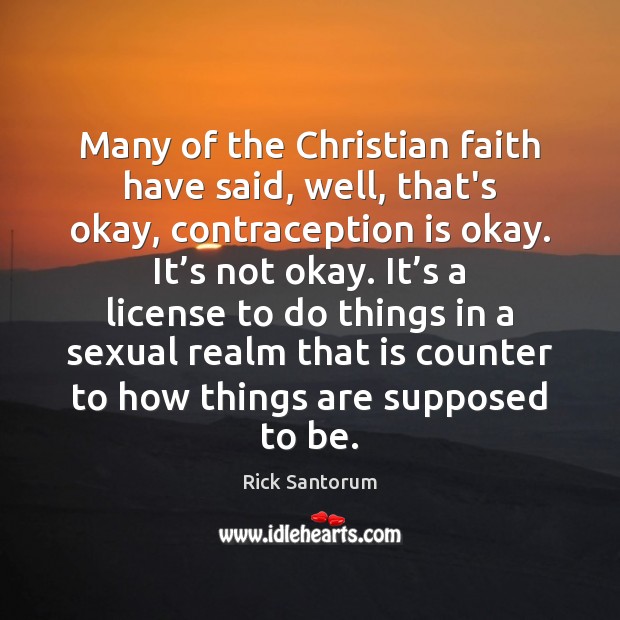 Many of the Christian faith have said, well, that’s okay, contraception is Image