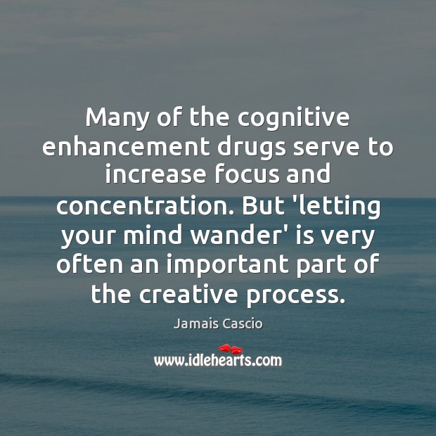 Many of the cognitive enhancement drugs serve to increase focus and concentration. Jamais Cascio Picture Quote