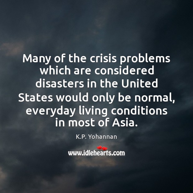 Many of the crisis problems which are considered disasters in the United K.P. Yohannan Picture Quote