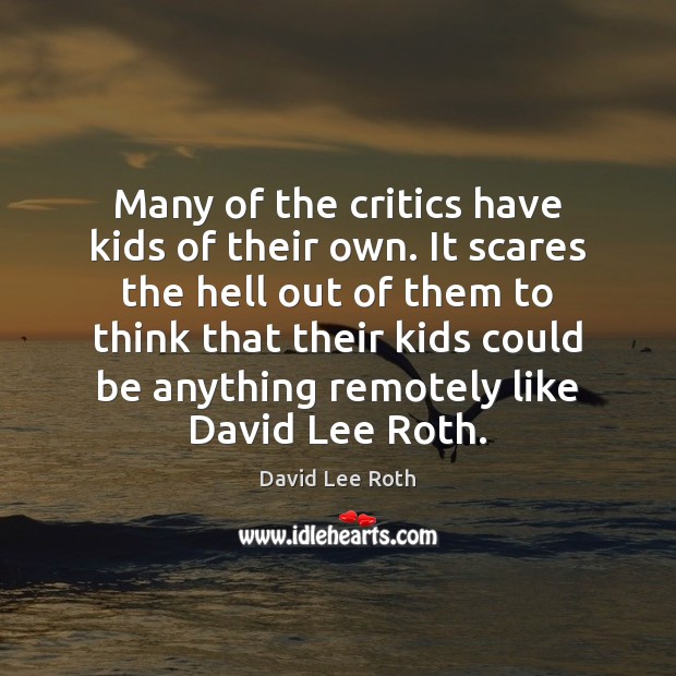 Many of the critics have kids of their own. It scares the Image