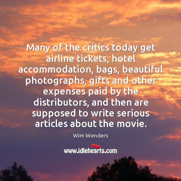 Many of the critics today get airline tickets, hotel accommodation Wim Wenders Picture Quote