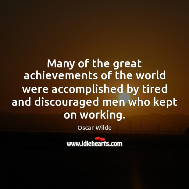 Many of the great achievements of the world were accomplished by tired Image