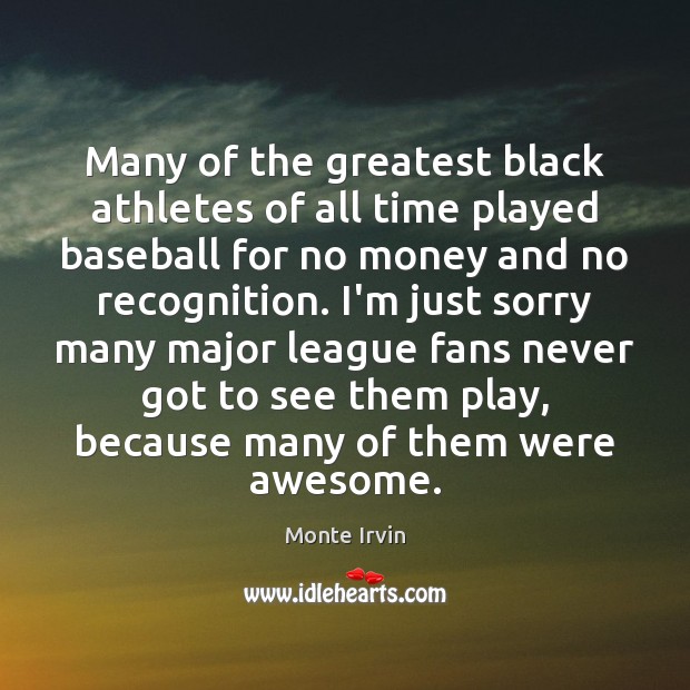 Many of the greatest black athletes of all time played baseball for Monte Irvin Picture Quote