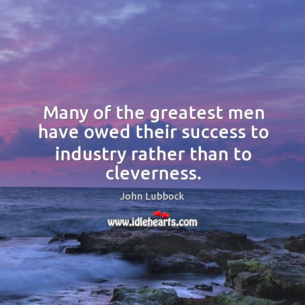 Many of the greatest men have owed their success to industry rather than to cleverness. Image
