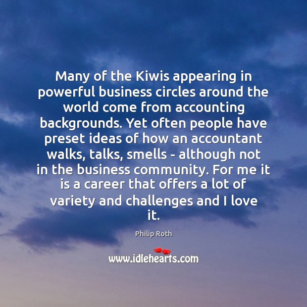 Many of the Kiwis appearing in powerful business circles around the world Philip Roth Picture Quote