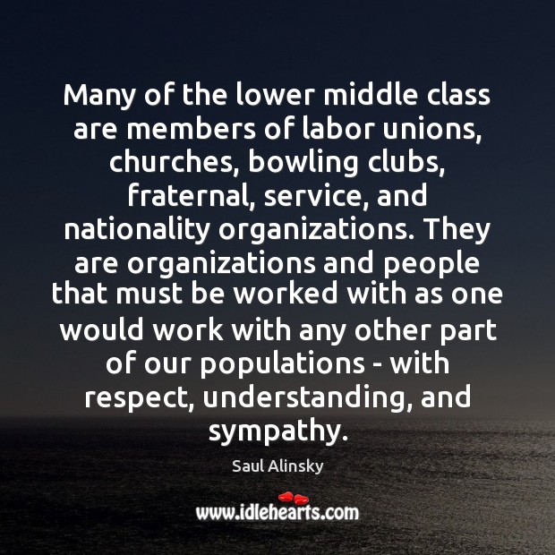 Many of the lower middle class are members of labor unions, churches, Saul Alinsky Picture Quote