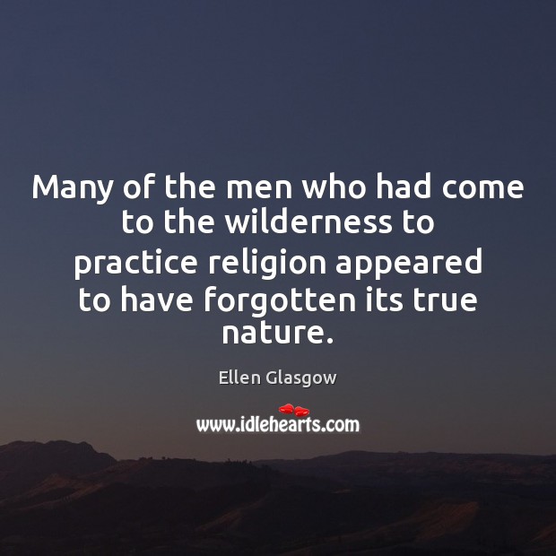 Many of the men who had come to the wilderness to practice Ellen Glasgow Picture Quote
