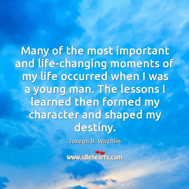 Many of the most important and life-changing moments of my life occurred Joseph B. Wirthlin Picture Quote