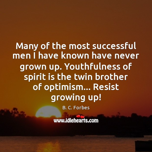 Many of the most successful men I have known have never grown Image
