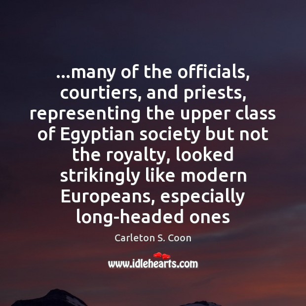 …many of the officials, courtiers, and priests, representing the upper class of Carleton S. Coon Picture Quote