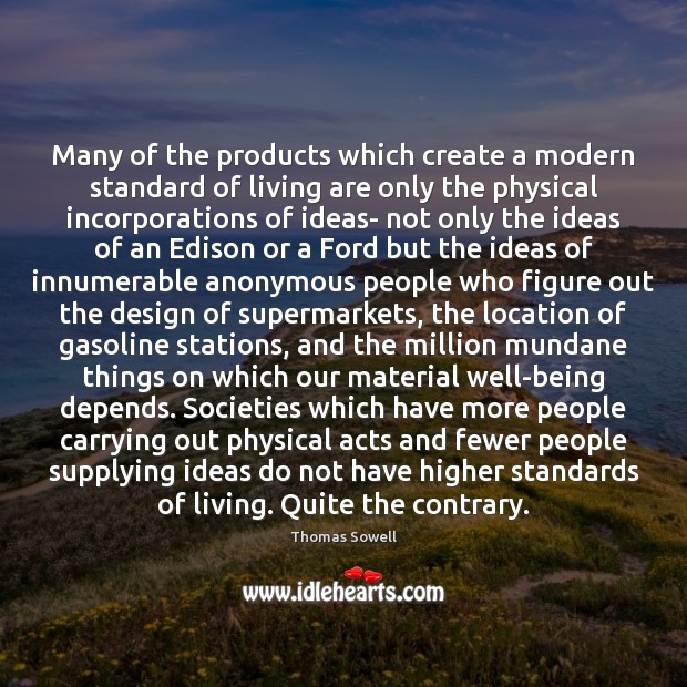 Many of the products which create a modern standard of living are Thomas Sowell Picture Quote