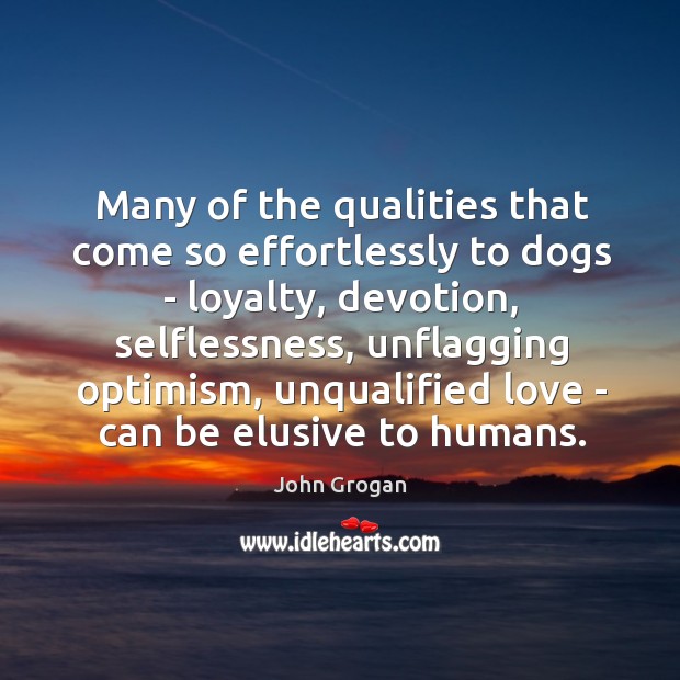 Many of the qualities that come so effortlessly to dogs – loyalty, John Grogan Picture Quote