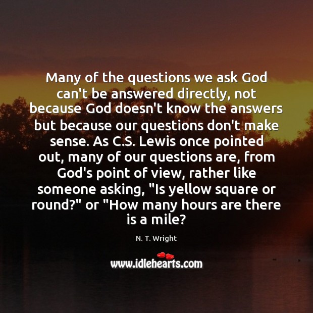 Many of the questions we ask God can’t be answered directly, not N. T. Wright Picture Quote