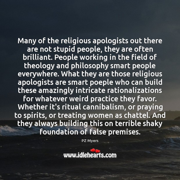 Many of the religious apologists out there are not stupid people, they PZ Myers Picture Quote