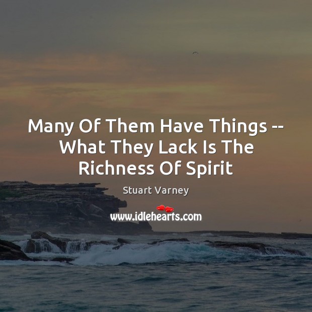 Many Of Them Have Things — What They Lack Is The Richness Of Spirit Stuart Varney Picture Quote