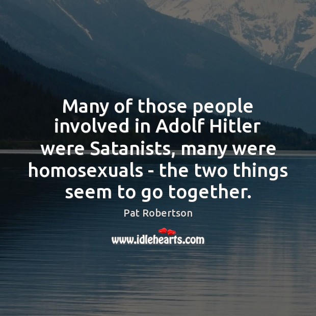 Many of those people involved in Adolf Hitler were Satanists, many were Image