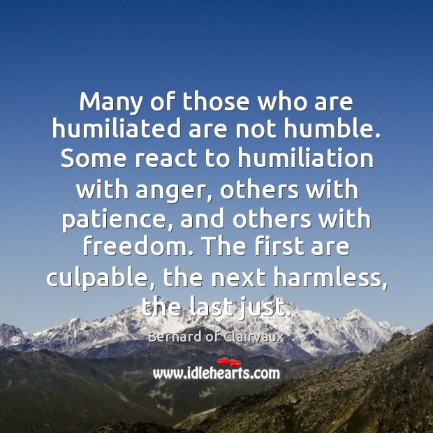 Many of those who are humiliated are not humble. Some react to Image
