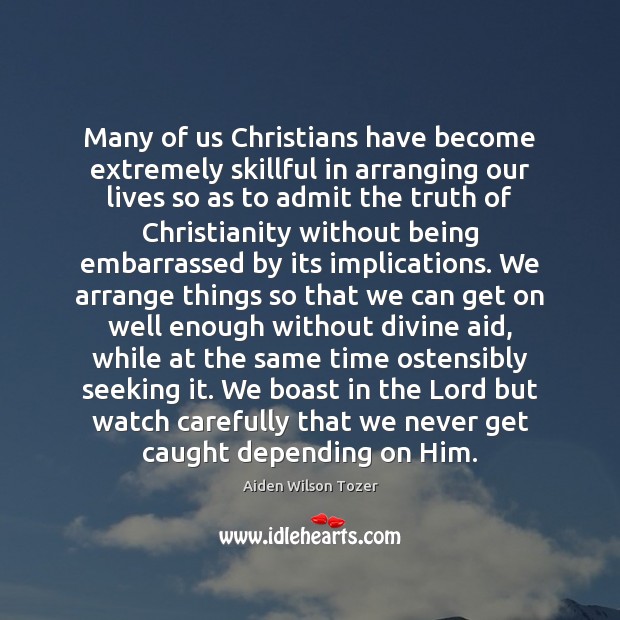 Many of us Christians have become extremely skillful in arranging our lives Image