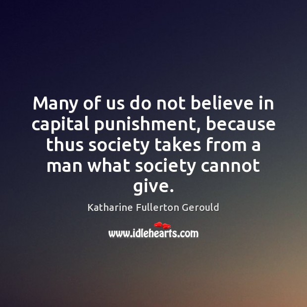 Many of us do not believe in capital punishment, because thus society Katharine Fullerton Gerould Picture Quote