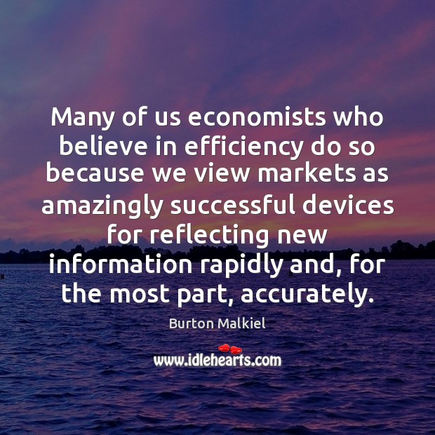 Many of us economists who believe in efficiency do so because we Burton Malkiel Picture Quote
