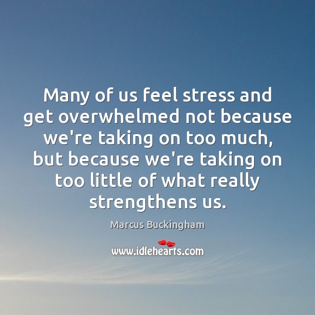 Many of us feel stress and get overwhelmed not because we’re taking Image