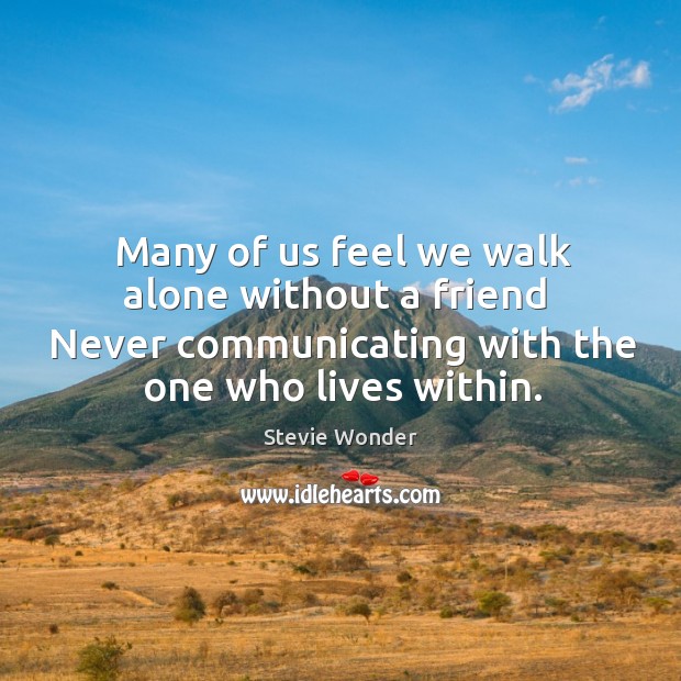 Many of us feel we walk alone without a friend  Never communicating Stevie Wonder Picture Quote