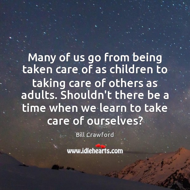 Many of us go from being taken care of as children to Image